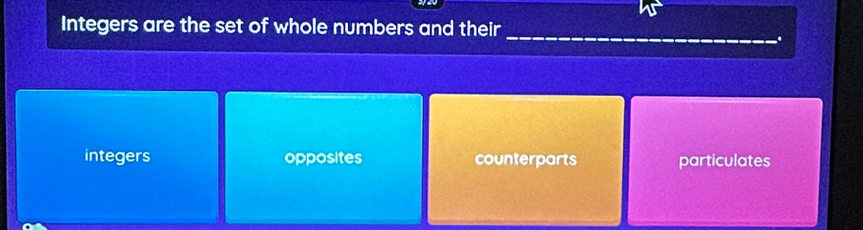 Integers are the set of whole numbers and their_
.
integers opposites counterparts particulates