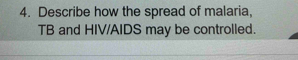 Describe how the spread of malaria, 
TB and HIV/AIDS may be controlled.