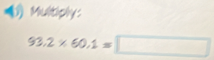  Multiphy:
93.2* 60.1=□