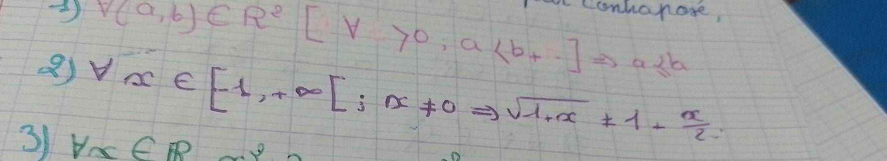 V(a,b)∈ R^2[V>0,a
"conhanose,
forall x∈ [-1,+∈fty [j(x!= 0Rightarrow sqrt(1+x)!= 1+ x/2 
3) forall x∈ R