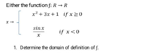 Either the function f: Rto R
xto beginarrayl x^2+3x+1ifx≥ 0  sin x/x ifx<0endarray.
1. Determine the domain of definition of f.