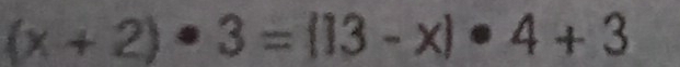 (x+2)· 3=(13-x)· 4+3