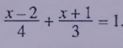  (x-2)/4 + (x+1)/3 =1.