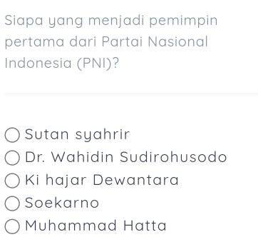 Siapa yang menjadi pemimpin
pertama dari Partai Nasional
Indonesia (PNI)?
Sutan syahrir
Dr. Wahidin Sudirohusodo
Ki hajar Dewantara
Soekarno
Muhammad Hatta