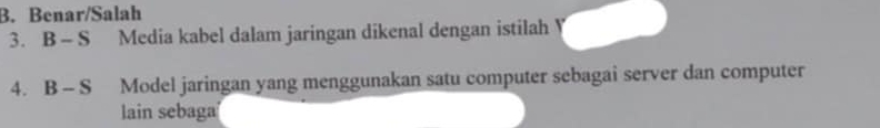 B. Benar/Salah
3. B - S Media kabel dalam jaringan dikenal dengan istilah
4. B - S Model jaringan yang menggunakan satu computer sebagai server dan computer
lain sebaga