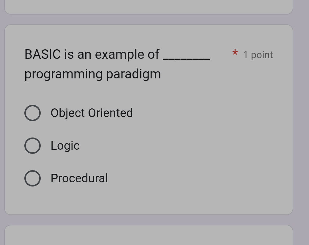 BASIC is an example of _* 1 point
programming paradigm
Object Oriented
Logic
Procedural