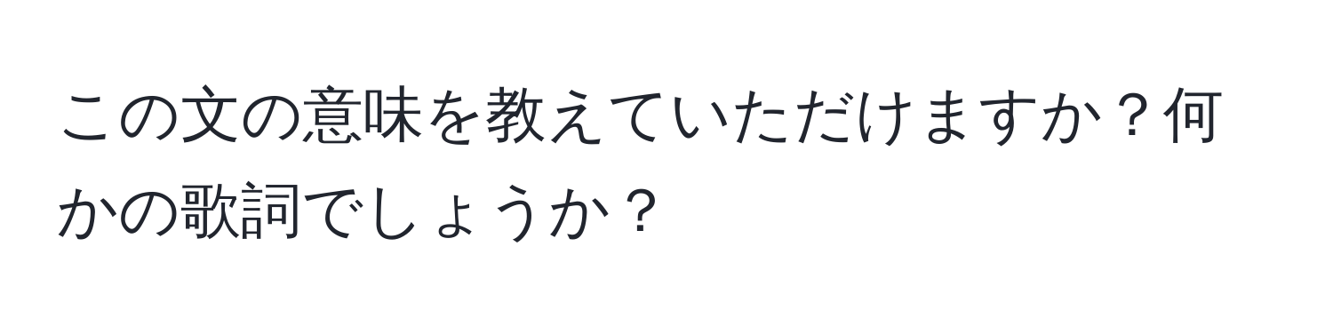 この文の意味を教えていただけますか？何かの歌詞でしょうか？