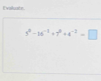 Evalluaite.
5^0-16^(-1)+7^0+4^(-2)=□