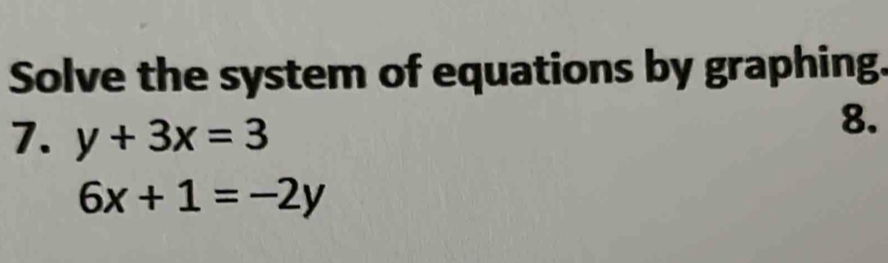 Solve the system of equations by graphing.
7. y+3x=3
8.
6x+1=-2y