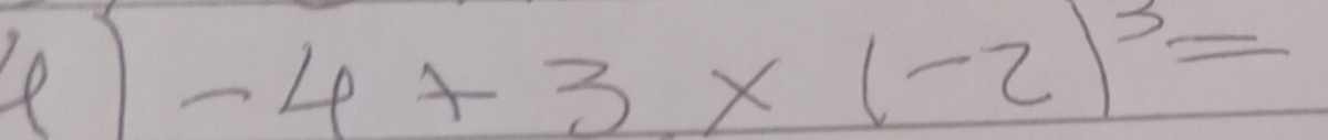 Le -4+3* (-2)^3=
