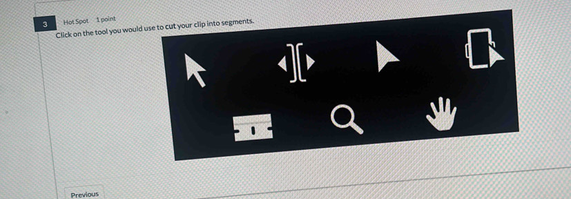 Hot Spot 1 point 
Click on the tool you would use to cut your clip into segments. 
Previous