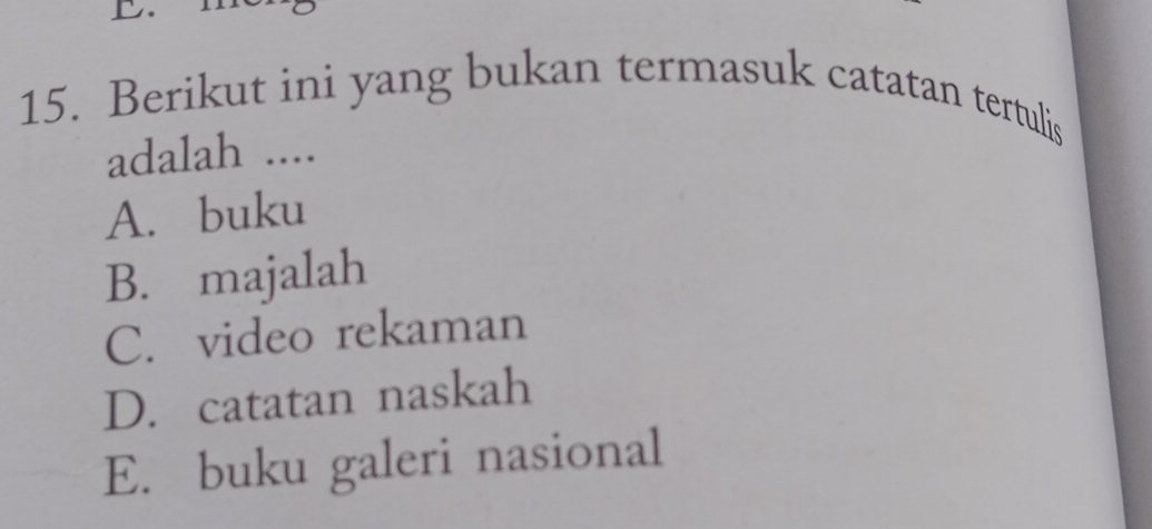 Berikut ini yang bukan termasuk catatan tertulis
adalah ....
A. buku
B. majalah
C. video rekaman
D. catatan naskah
E. buku galeri nasional