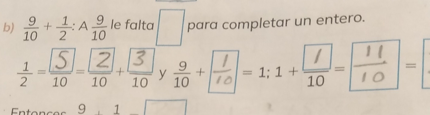  9/10 + 1/2 :A 9/10  le falta □ para completar un entero. 
÷--- y  9/10 + /- , − 1: 1 × 10 − / = 
d

y