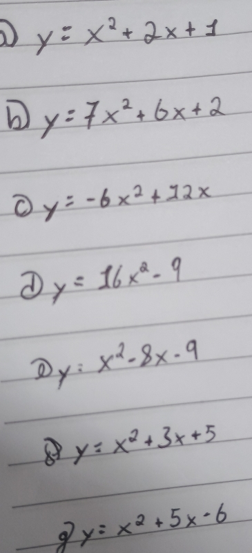 y=x^2+2x+1
b y=7x^2+6x+2
O y=-6x^2+12x
① y=16x^2-9
y=x^2-8x-9
y=x^2+3x+5
9 y=x^2+5x-6