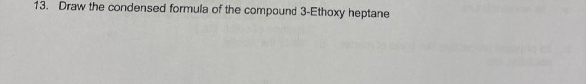 Draw the condensed formula of the compound 3 -Ethoxy heptane