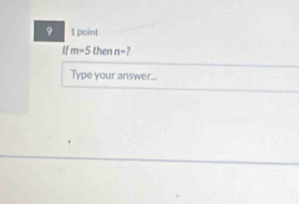 9 1 point 
If m=5 then n= ? 
Type your answer...