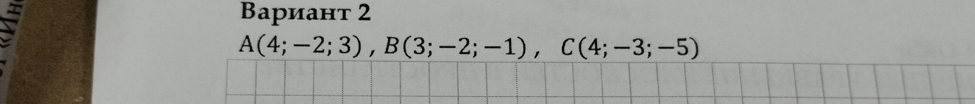 Bариант 2
A(4;-2;3), B(3;-2;-1), C(4;-3;-5)