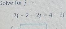 Solve for j.
-7j-2-2j=4-3j
i-□