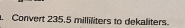 Convert 235.5 milliliters to dekaliters.