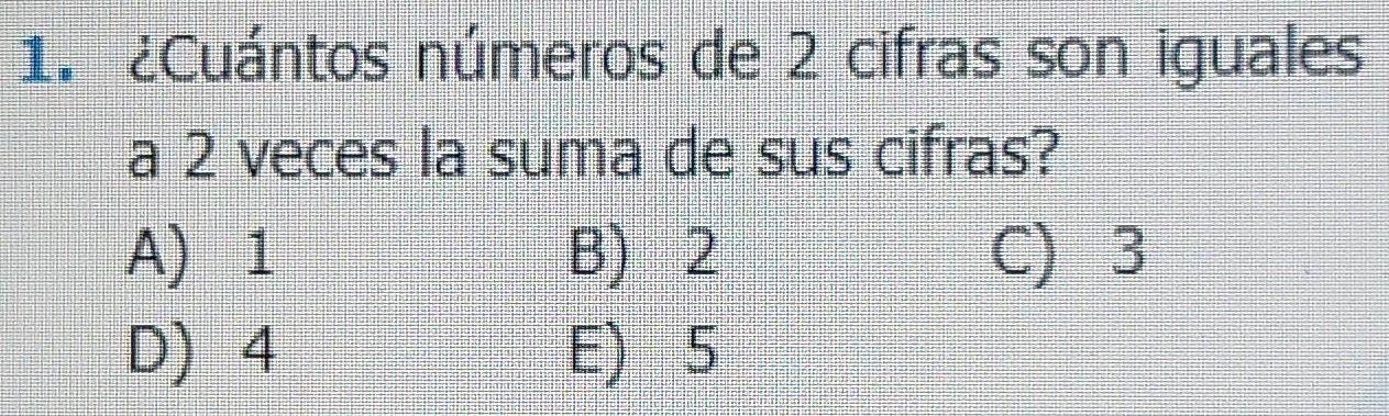 ¿Cuántos números de 2 cifras son iguales
a 2 veces la suma de sus cifras?
A) 1 B) 2 C) 3
D) 4 E) 5