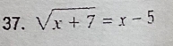 sqrt(x+7)=x-5