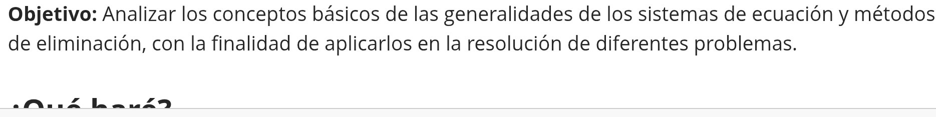 Objetivo: Analizar los conceptos básicos de las generalidades de los sistemas de ecuación y métodos 
de eliminación, con la finalidad de aplicarlos en la resolución de diferentes problemas.