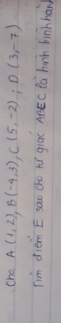 Cho A(1,2), B(-4,3), C(5,-2); D(3,-7)
Tim diem E sao cho tù giac AóÊC Pa hnh binhhan