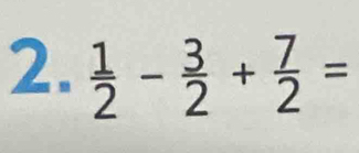  1/2 - 3/2 + 7/2 =