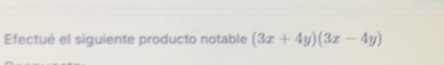 Efectué el siguiente producto notable (3x+4y)(3x-4y)