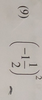 (9) (-1 1/2 )^2