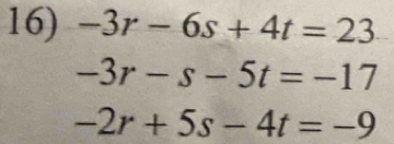 -3r-6s+4t=23
-3r-s-5t=-17
-2r+5s-4t=-9