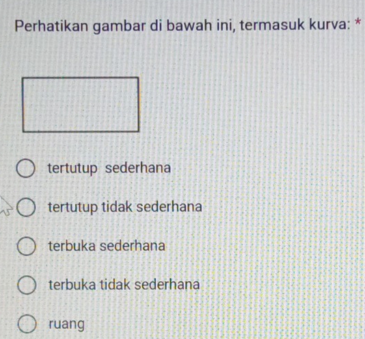 Perhatikan gambar di bawah ini, termasuk kurva: *
tertutup sederhana
tertutup tidak sederhana
terbuka sederhana
terbuka tidak sederhana
ruang