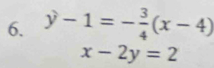 y-1=- 3/4 (x-4)
x-2y=2