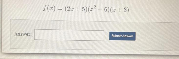 f(x)=(2x+5)(x^2-6)(x+3)
Answer: 11111111 m Submit Answer