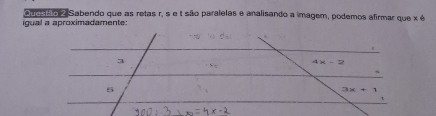 edguao  Sabendo que as retas r, s e t são paralelas e analisando a imagem, podemos afirmar que x é
igual a aproximadamente: