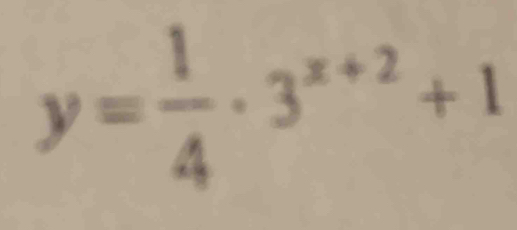 y= 1/4 · 3^(x+2)+1