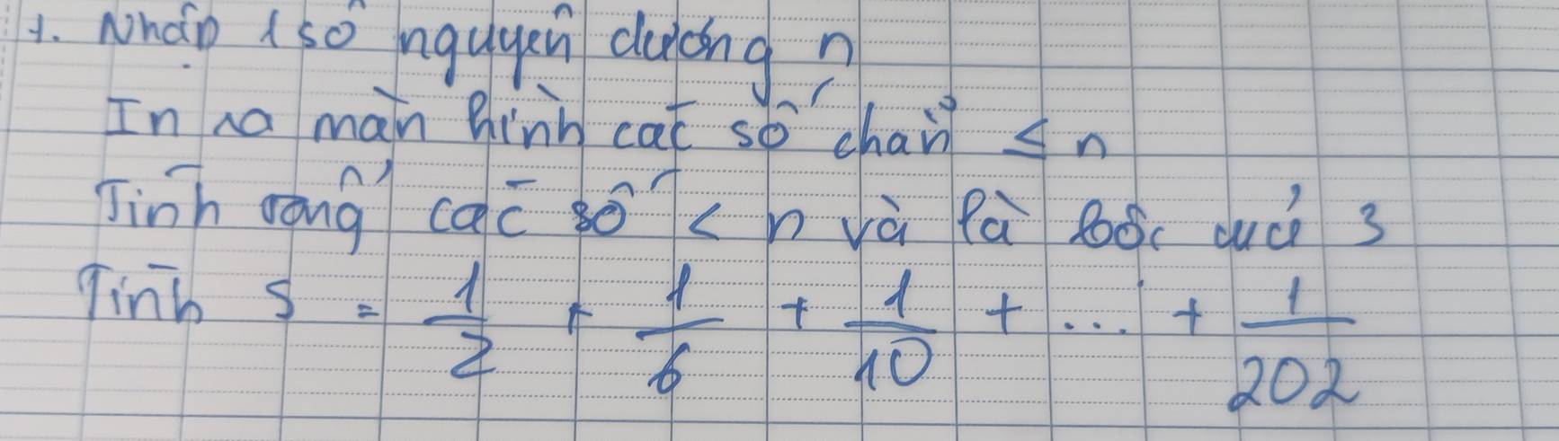 Nndo I so ingugen duóng? 
In na man hinh cat so chair ≤ r
Jinh oōng caē socnvà lù foòc duói 3 
Tinh
S= 1/2 + 1/6 + 1/10 +·s + 1/202 