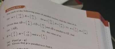 fr 
1 a=beginpmatrix 12 -4endpmatrix. b=beginpmatrix m 2endpmatrix. (b) 
(a) 
ars of parallel vectors, fied the valse of w
|vector AB|, and le) 
Given that vector AB=beginpmatrix 6 8endpmatrix , vector CD=beginpmatrix m 2endpmatrix a=beginpmatrix 21 15endpmatrix. b=beginpmatrix m 5endpmatrix. vector AB is paraftel to CD , find 
3. p=beginpmatrix 2 3endpmatrix. q=beginpmatrix -3 15endpmatrix and r=beginpmatrix k 2endpmatrix. a=beginpmatrix 3 2endpmatrix , b=beginpmatrix 2 mendpmatrix
(b) the value of m
(a) Find |p-q|
(b) Given that p is parallel to r. find