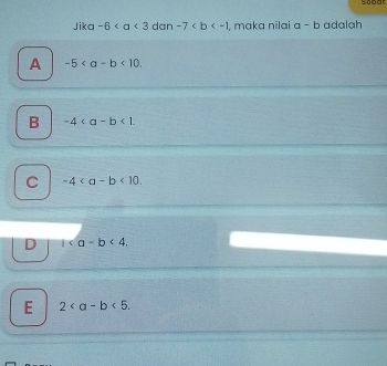 sobat
Jika -6 dan -7 , maka nilai a-b adalah
A -5 .
B -4 .
C -4 .
D a .
E 2 .