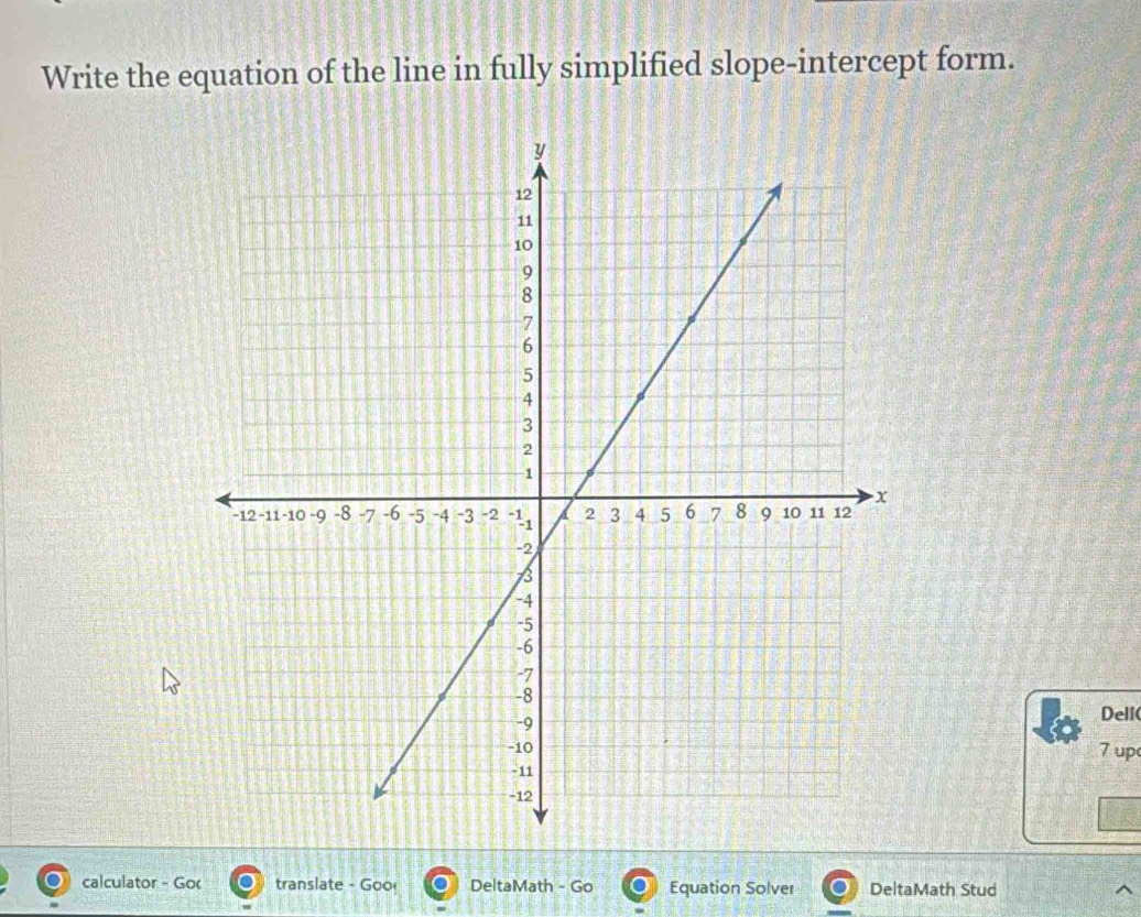 Write the equation of the line in fully simplified slope-intercept form. 
Dell( 
7 up 
calculator - Go translate - Goo DeltaMath - Go Equation Solver DeltaMath Stud