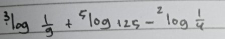 3log  1/9 +^5log 125-^2log  1/4 