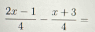  (2x-1)/4 - (x+3)/4 =