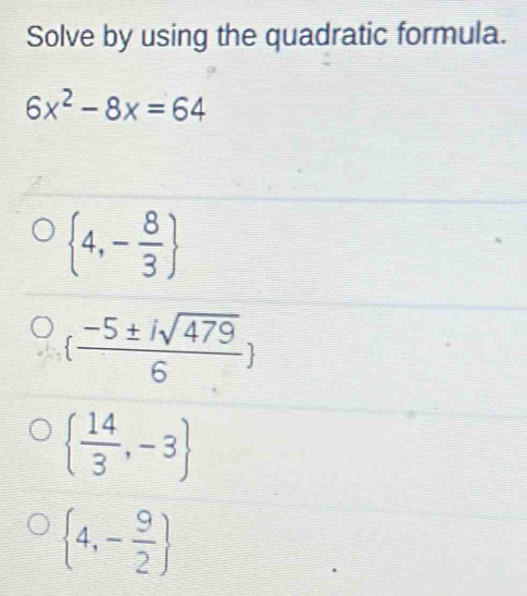 Solved: Solve by using the quadratic formula. 6x^2-8x=64 4,- 8/3 ( (-5± ...