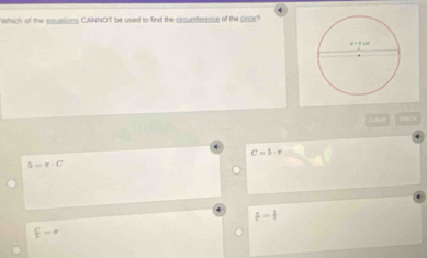 Which of the squations CANNOT be used to find the ciccumference of the circle?
C=5· π
5=x· C
b-t
 C/1 =π