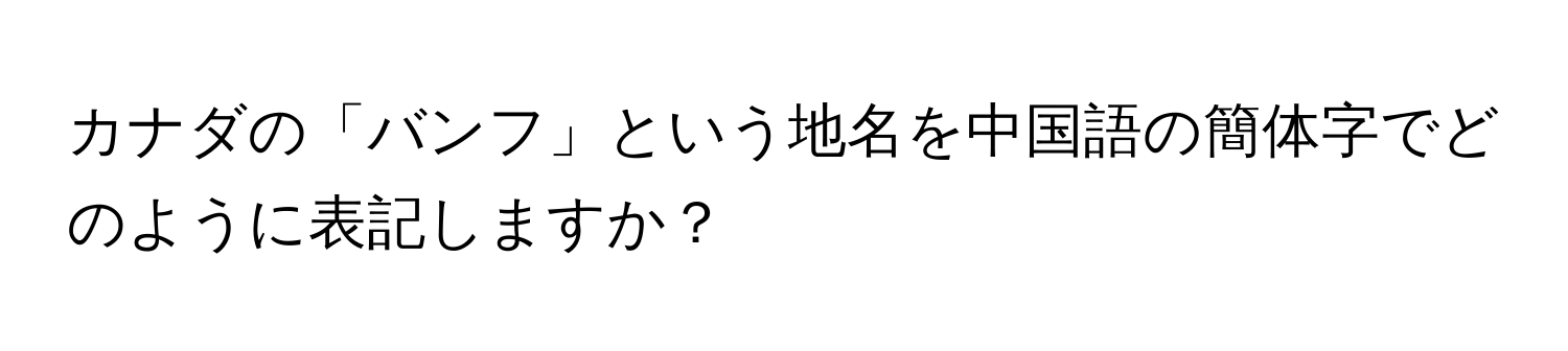 カナダの「バンフ」という地名を中国語の簡体字でどのように表記しますか？