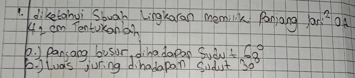 diketahyì Shuan Lingkaian memik. Panjang far 2
44 2 cm Tenturanar 
6. ) Pansong busur, dihe dapan Sucut 
p. ) luas juring dihadapan Sodut 30°