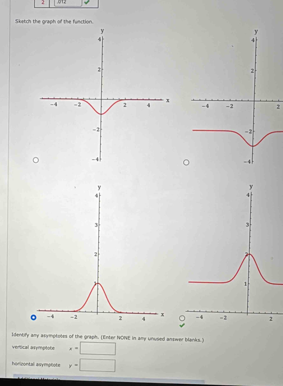 Sketch the graph of the function.
2
Identify any asymptotes of the graph. (Enter NONE in any unused answer blanks.)
vertical asymptote x=□
horizontal asymptote y=□