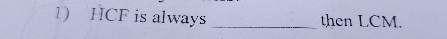 HCF is always _then LCM.