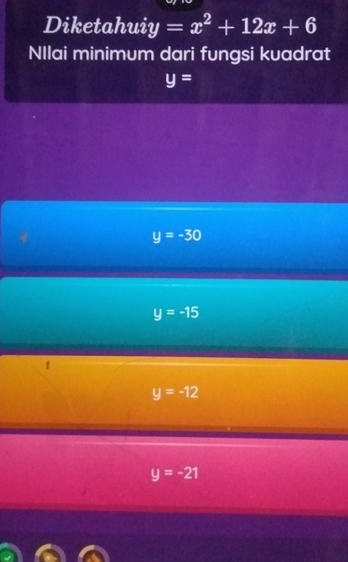 Diketahui y=x^2+12x+6
NIlai minimum dari fungsi kuadrat
y=
y=-30
y=-15
y=-12
y=-21