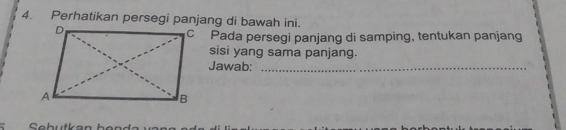 Perhatikan persegi panjang di bawah ini. 
C Pada persegi panjang di samping, tentukan panjang 
sisi yang sama panjang. 
Jawab:_ 
Sebutkar